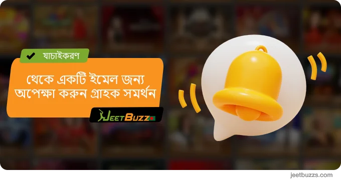 যাচাইয়ের দ্বিতীয় ধাপে এগিয়ে যেতে JeetBuzz সমর্থন থেকে একটি ইমেলের জন্য অপেক্ষা করুন