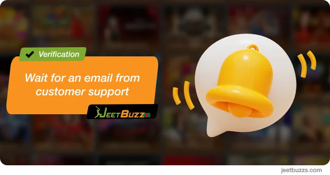 Wait for an email from JeetBuzz Support to proceed the second stage of verification